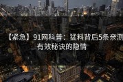 【紧急】91网科普：猛料背后5条亲测有效秘诀的隐情