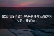 星空传媒科普：热点事件背后最少99%的人都误会了