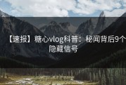 【速报】糖心vlog科普：秘闻背后9个隐藏信号