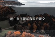 用白丝玉足帮我狠狠足交