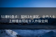 51爆料盘点：猛料3大误区，业内人士上榜理由彻底令人炸裂全网